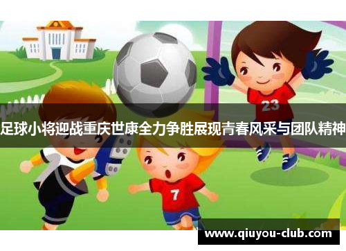 足球小将迎战重庆世康全力争胜展现青春风采与团队精神